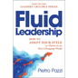 Fluid Leadership: How to Adapt Your Style to Thrive in an Ever-Changing World