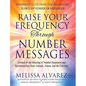 Raise Your Frequency Through Number Messages: Awaken to the Meaning of Number Sequences and Synchronicities from Animals, Nature, and the Universe