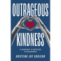 Outrageous Kindness: A Mindset. A Method. A Movement.
