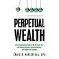 Perpetual Wealth: Five Entrepreneurial Truths to Rig the Legal, Tax, and Financial Systems, Increase Revenue, and Expand Your Freedom