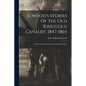 Elwood's Stories Of The Old Ringgold Cavalry, 1847-1865: The First Three Year Cavalry Of The Civil War