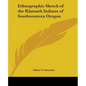 Ethnographic Sketch of the Klamath Indians of Southwestern Oregon