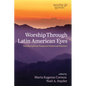 Worship Through Latin American Eyes: Interdisciplinary Essays on Contextual Practices