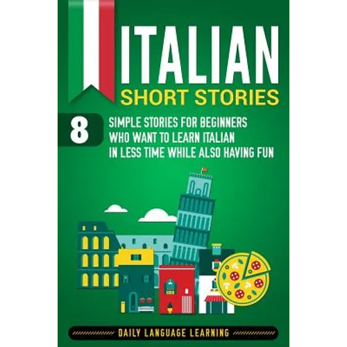 Italian Short Stories: 8 Simple Stories for Beginners Who Want to Learn Italian in Less Time While Also Having Fun