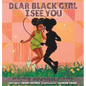 Dear Black Girl: I See You