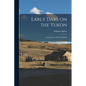 Early Days on the Yukon: And the Story of its Gold Finds
