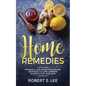 Home Remedies: Powerful and Effective Natural Remedies to Cure Common Ailments Fast and Easy