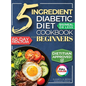 The 5 Ingredient Diabetic Diet Cookbook for Beginners: How to Stabilize Blood Sugar in Just 30 Minutes a Day - 60 Days of Simple, Delicious Type 2 Dia