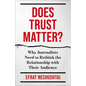 Does Trust Matter?: Why Journalists Need to Rethink the Relationship with Their Audience