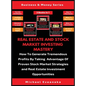 Real Estate And Stock Market Investing Mastery (3 Books In 1): How To Generate Tremendous Profits By Taking Advantage Of Proven Stock Market Strategie