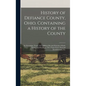 History of Defiance County, Ohio. Containing a History of the County; its Townships, Towns, Etc.; Military Record; Portraits of Early Settlers and Pro