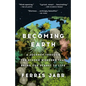Becoming Earth: A Journey Through the Hidden Wonders That Bring Our Planet to Life