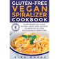 Gluten-Free Vegan Spiralizer Cookbook: Plant-Based & Clean Eating Dairy Free Recipes to Reduce Gluten Intolerance Symptoms