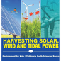 Harvesting Solar, Wind and Tidal Power - Environment for Kids Children's Earth Sciences Books