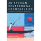 An African Pentecostal Hermeneutics: A Distinctive Contribution to Hermeneutics