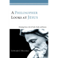 A Philosopher Looks at Jesus: Gleanings from a Life of Faith, Doubt, and Reason