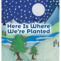 Here Is Where We're Planted