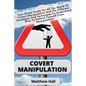 Covert Manipulation: Your Great Guide For The World of Covert Manipulation And The Different Strategies And Techniques To Understand How To