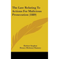 The Law Relating To Actions For Malicious Prosecution (1889)