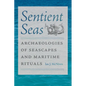 Sentient Seas: Archaeologies of Seascapes and Maritime Rituals
