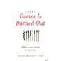 The Doctor Is Burned Out: A Physician's Guide to Recovery