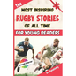 The Most Inspiring Rugby Stories of All Time For Young Readers: 20+ Inspirational Stories, 100+ Rugby Trivia, and a Quiz Chapter: The Ultimate Rugby B