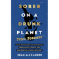 Sober On A Drunk Planet: Stoic Sobriety. Daily Meditations For Developing Unbreakable Strength And Resilience In Alcohol Recovery
