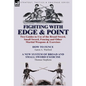 Fighting with Edge & Point: Two Guides to Use of the Broad Sword, Small Sword, Fencing and Other Martial Weapons & Exercises
