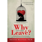 Why Can't I Just Leave: A Guide to Waking Up and Walking Out of a Pathological Love Relationship