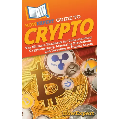HowExpert Guide to Crypto: The Ultimate Handbook for Understanding Cryptocurrency, Mastering Blockchain, and Investing in Digital Assets