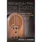 Broadcasting the Faith: Protestant Religious Radio and Theology in America, 1920-50