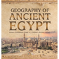 Geography of Ancient Egypt Ancient Civilizations Grade 4 Children's Ancient History