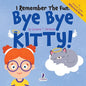 I Remember the Fun. Bye Bye Kitty!: A Comforting Affirmation-Themed Toddler Book About a Cat's Death (Ages 2-4)