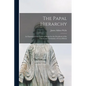 The Papal Hierarchy: An Exposure of the Tactics of Rome for the Overthrow of the Liberty and Christianity of Great Britain