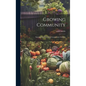 Growing Community: Starting And Nurturing Community Gardens