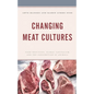 Changing Meat Cultures: Food Practices, Global Capitalism, and the Consumption of Animals