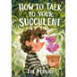 How to Talk to Your Succulent