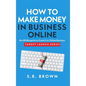 How To Make Money In Business Online: The Best No-BS Guide in Entrepreneurship Books, Starting a Business, Small Business Ideas - How to Make Money On