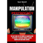 Manipulation Psychology: The Easy Guide For The World of Manipulation Psychology, To Defense Yourself Against Manipulator and Mind Control