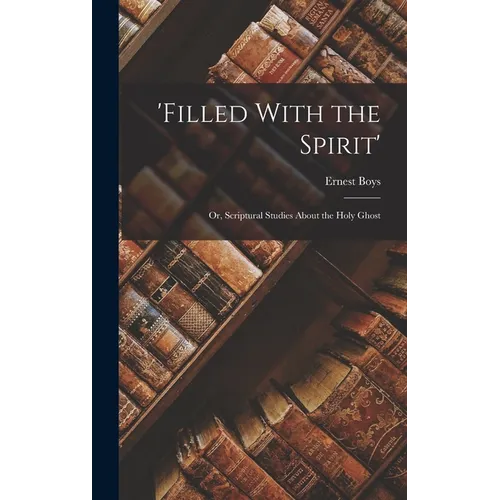 'Filled With the Spirit': Or, Scriptural Studies About the Holy Ghost
