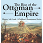 The Rise of the Ottoman Empire - History 5th Grade Children's Renaissance Books