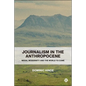 Journalism in the Anthropocene: Media, Modernity and the World to Come