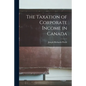 The Taxation of Corporate Income in Canada