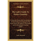 The Lady's Guide To Perfect Gentility: In Manners, Dress, And Conversation, In The Family, In Company, At The Piano Forte, The Table, In The Street, A