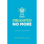 Obligated No More: A journey to a guilt free life