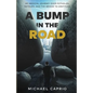 A Bump in the Road: My Medical Journey over Potholes, Detours and the Bridge to Gratitude