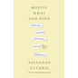Mostly What God Does: Reflections on Seeking and Finding His Love Everywhere