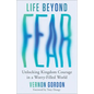 Life Beyond Fear: Unlocking Kingdom Courage in a Worry-Filled World