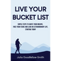 Live Your Bucket List: Simple Steps to Ignite Your Dreams, Face Your Fears and Lead an Extraordinary Life, Starting Today