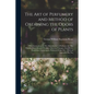 The Art of Perfumery and Method of Obtaining the Odors of Plants: With Instructions for The Manufacture of Perfumes for The Handkerchief, Scented Powd